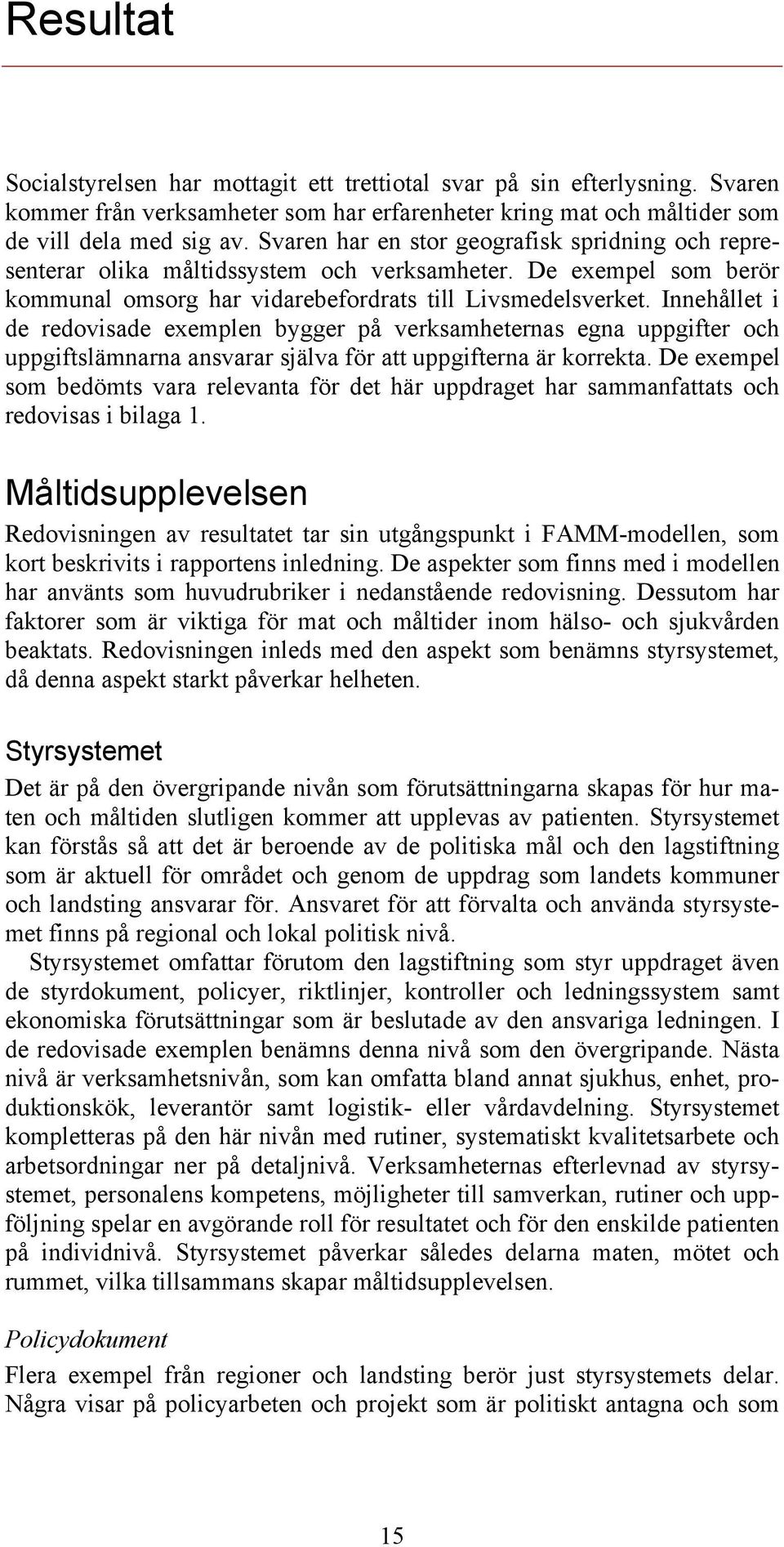 Innehållet i de redovisade exemplen bygger på verksamheternas egna uppgifter och uppgiftslämnarna ansvarar själva för att uppgifterna är korrekta.