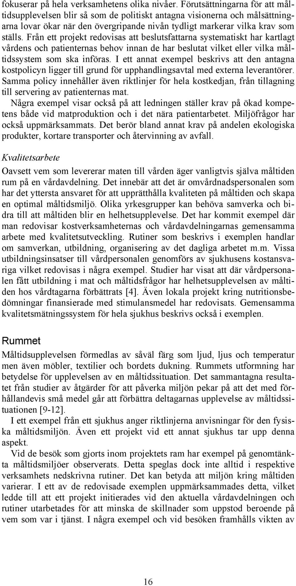 Från ett projekt redovisas att beslutsfattarna systematiskt har kartlagt vårdens och patienternas behov innan de har beslutat vilket eller vilka måltidssystem som ska införas.