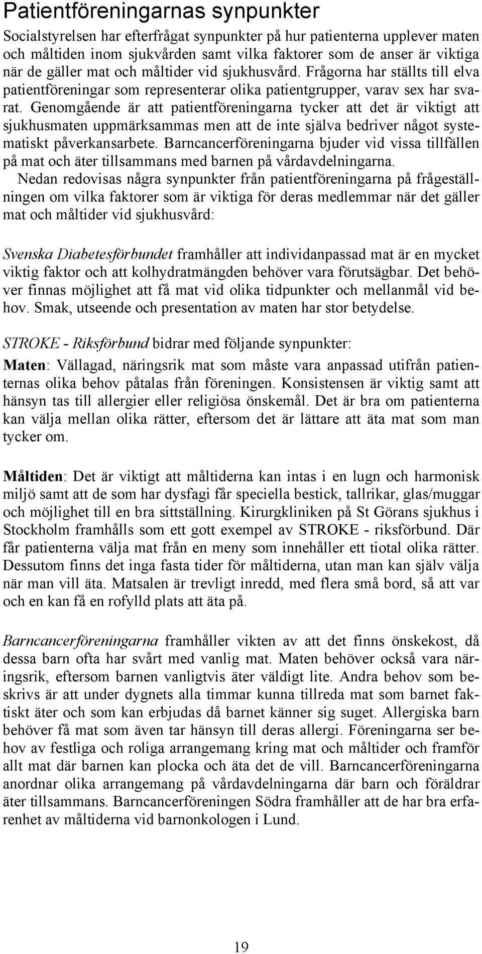 Genomgående är att patientföreningarna tycker att det är viktigt att sjukhusmaten uppmärksammas men att de inte själva bedriver något systematiskt påverkansarbete.