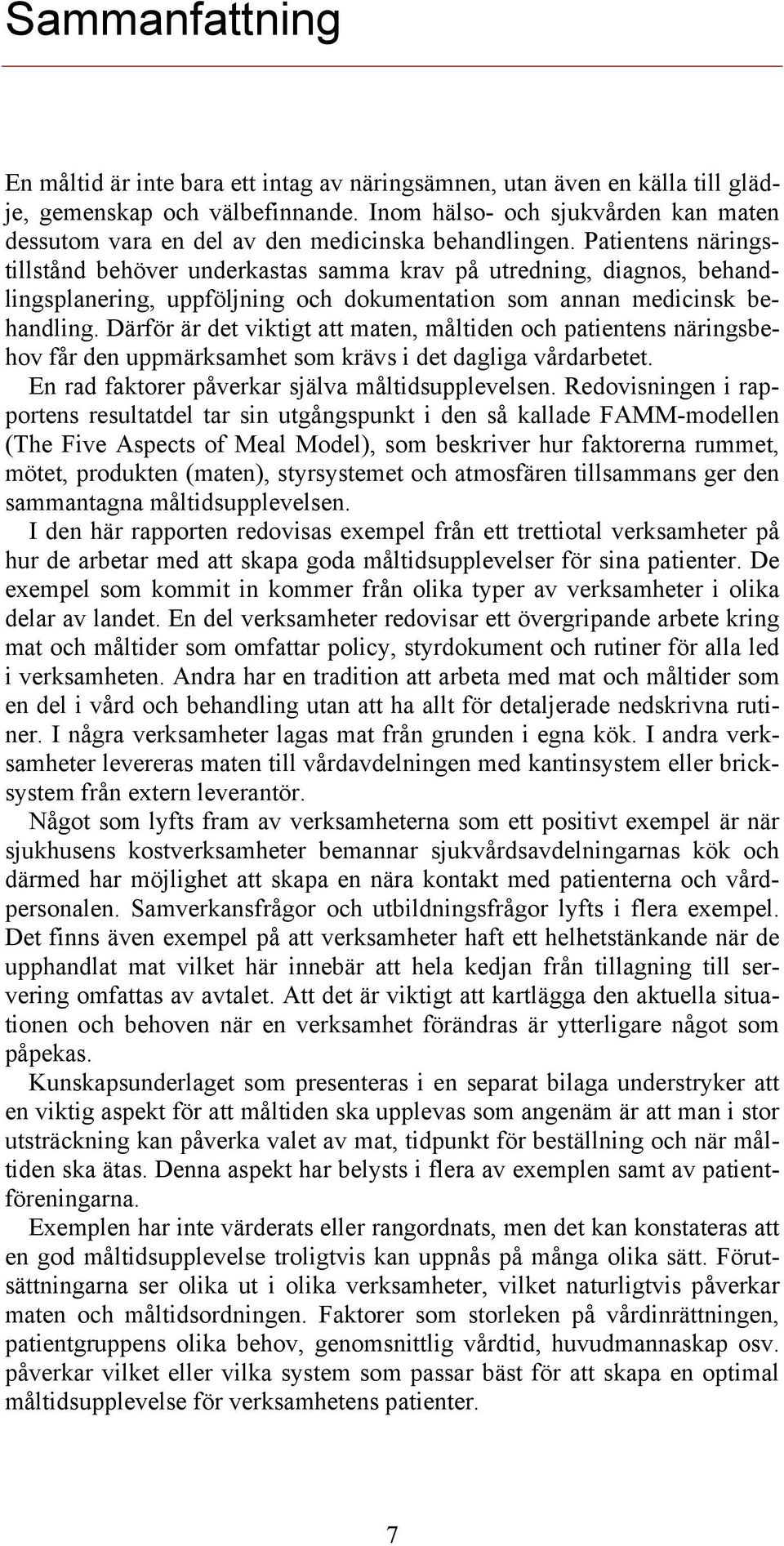 Patientens näringstillstånd behöver underkastas samma krav på utredning, diagnos, behandlingsplanering, uppföljning och dokumentation som annan medicinsk behandling.