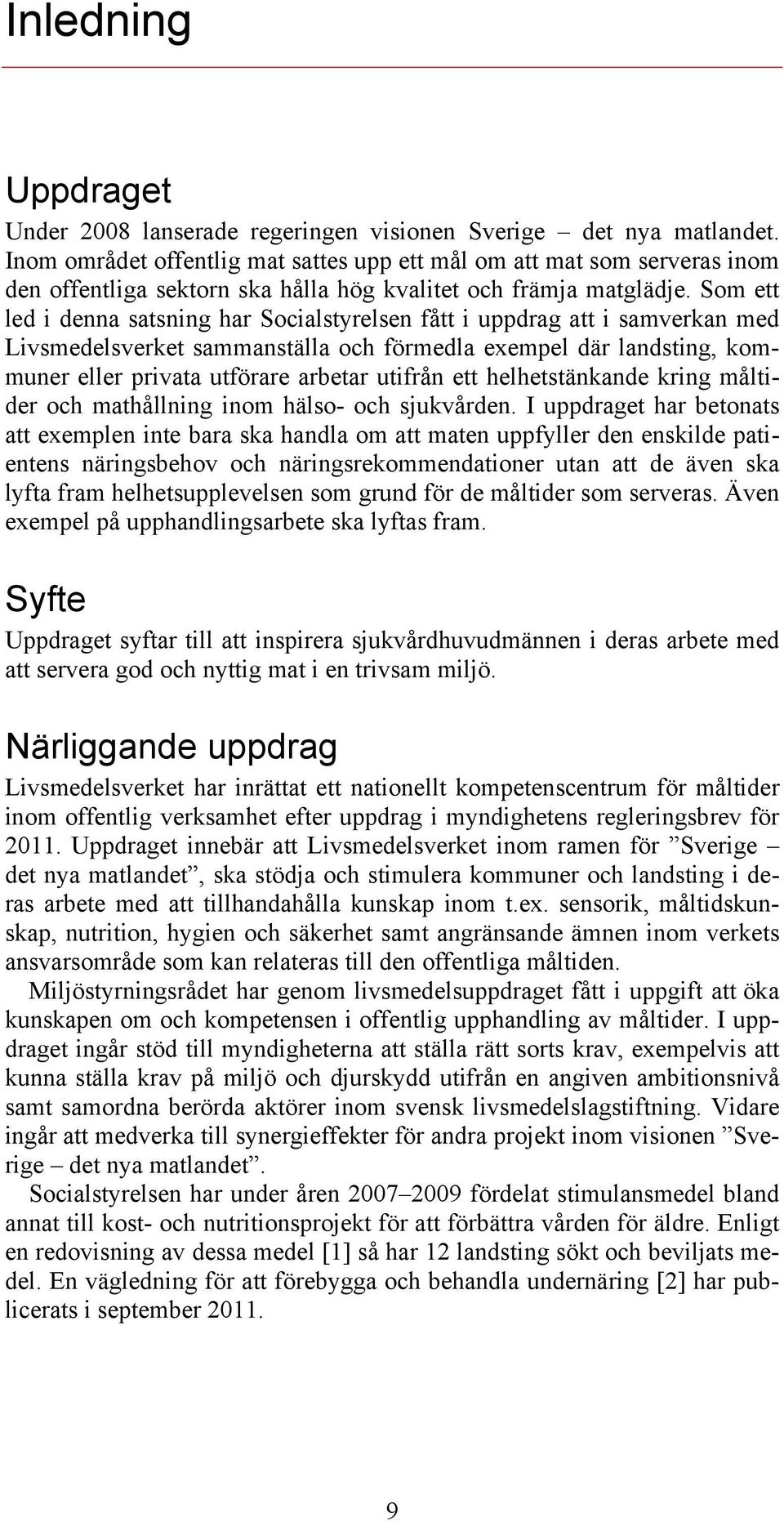 Som ett led i denna satsning har Socialstyrelsen fått i uppdrag att i samverkan med Livsmedelsverket sammanställa och förmedla exempel där landsting, kommuner eller privata utförare arbetar utifrån