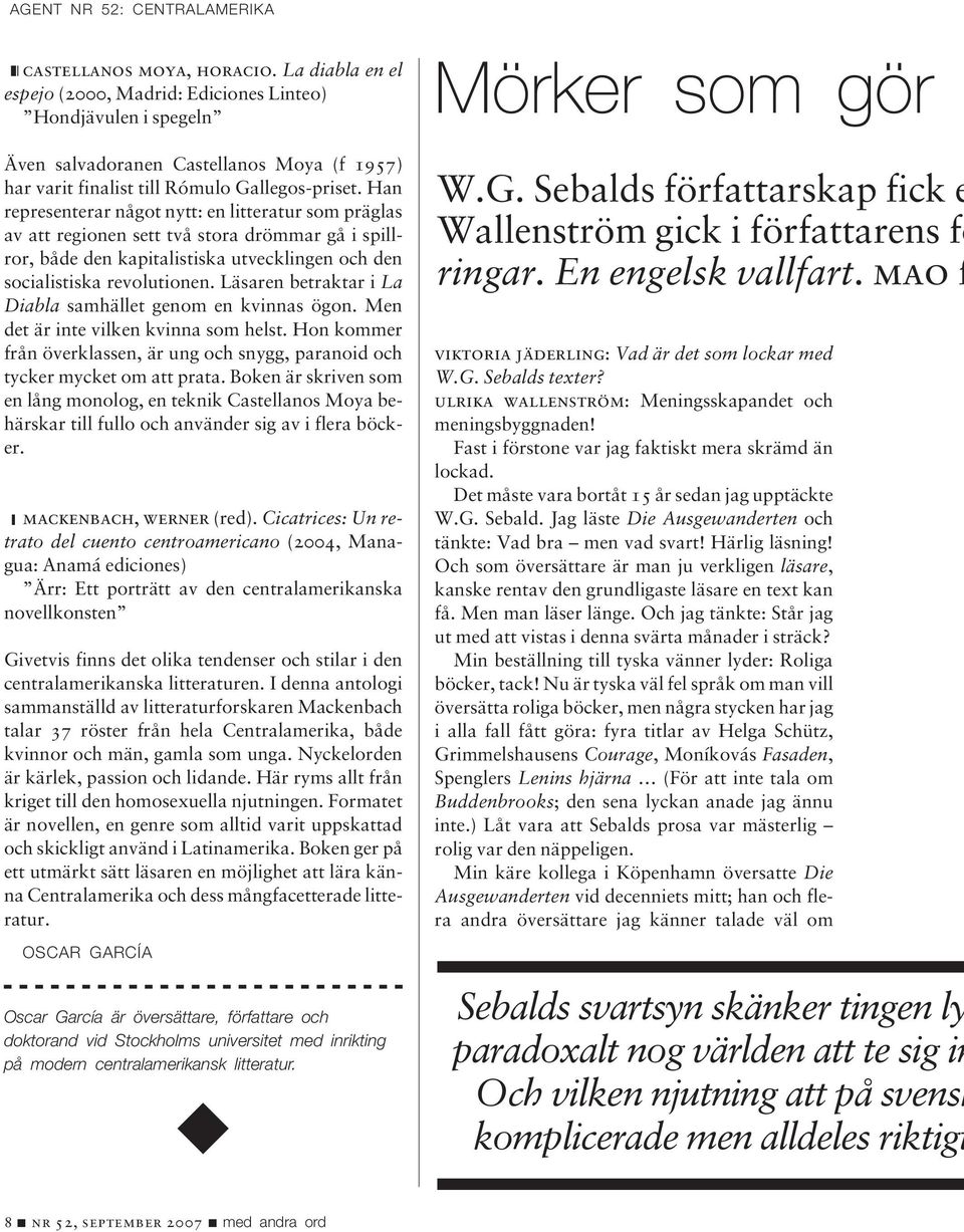 Han representerar något nytt: en litteratur som präglas av att regionen sett två stora drömmar gå i spillror, både den kapitalistiska utvecklingen och den socialistiska revolutionen.