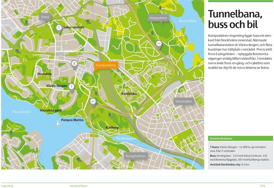 Precis intill finns Essingeleden nybyggda Bolstomtavägen ger smidig tillfart söderifrån.