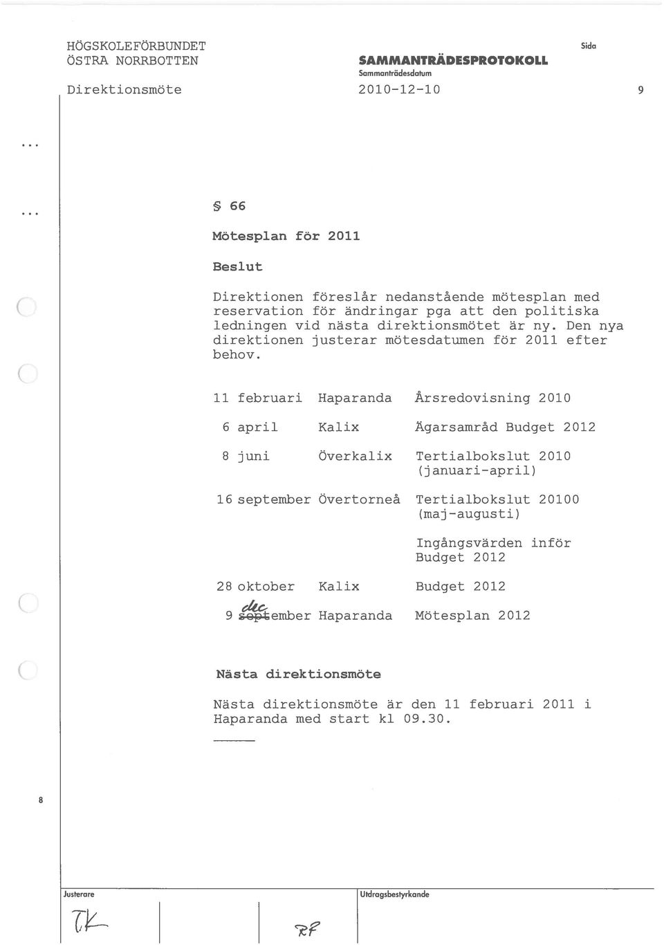 februari aparanda Arsredovisning 200 6 april Kalix Agarsamrád Budget 202 8 juni Overkalix Tertialbokslut 200 (j anuari april) 6 september Overtorneá Tertialbokslut 2000 (maj