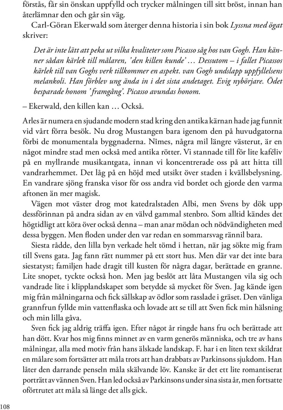 Han känner sådan kärlek till målaren, den killen kunde Dessutom i fallet Picassos kärlek till van Goghs verk tillkommer en aspekt. van Gogh undslapp uppfyllelsens melankoli.