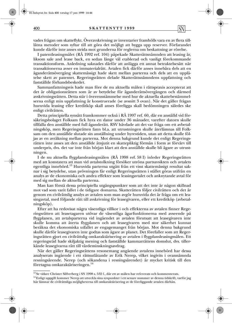 Förfarandet kunde därför inte anses strida mot grunderna för reglerna om beskattning av rörelse. I patentleasingmålet (RÅ 1992 ref.