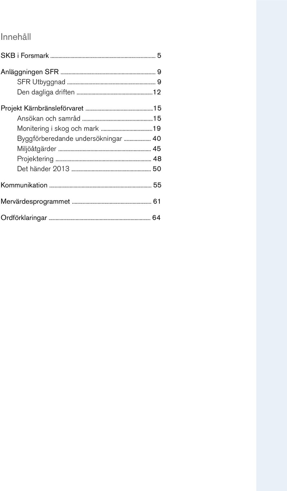 ..19 Byggförberedande undersökningar... 40 Miljöåtgärder... 45 Projektering... 48 Det händer 2013.