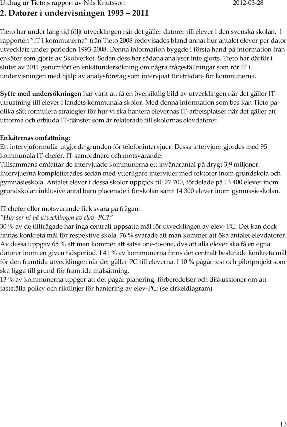 Denna information byggde i första hand på information från enkäter som gjorts av Skolverket. Sedan dess har sådana analyser inte gjorts.