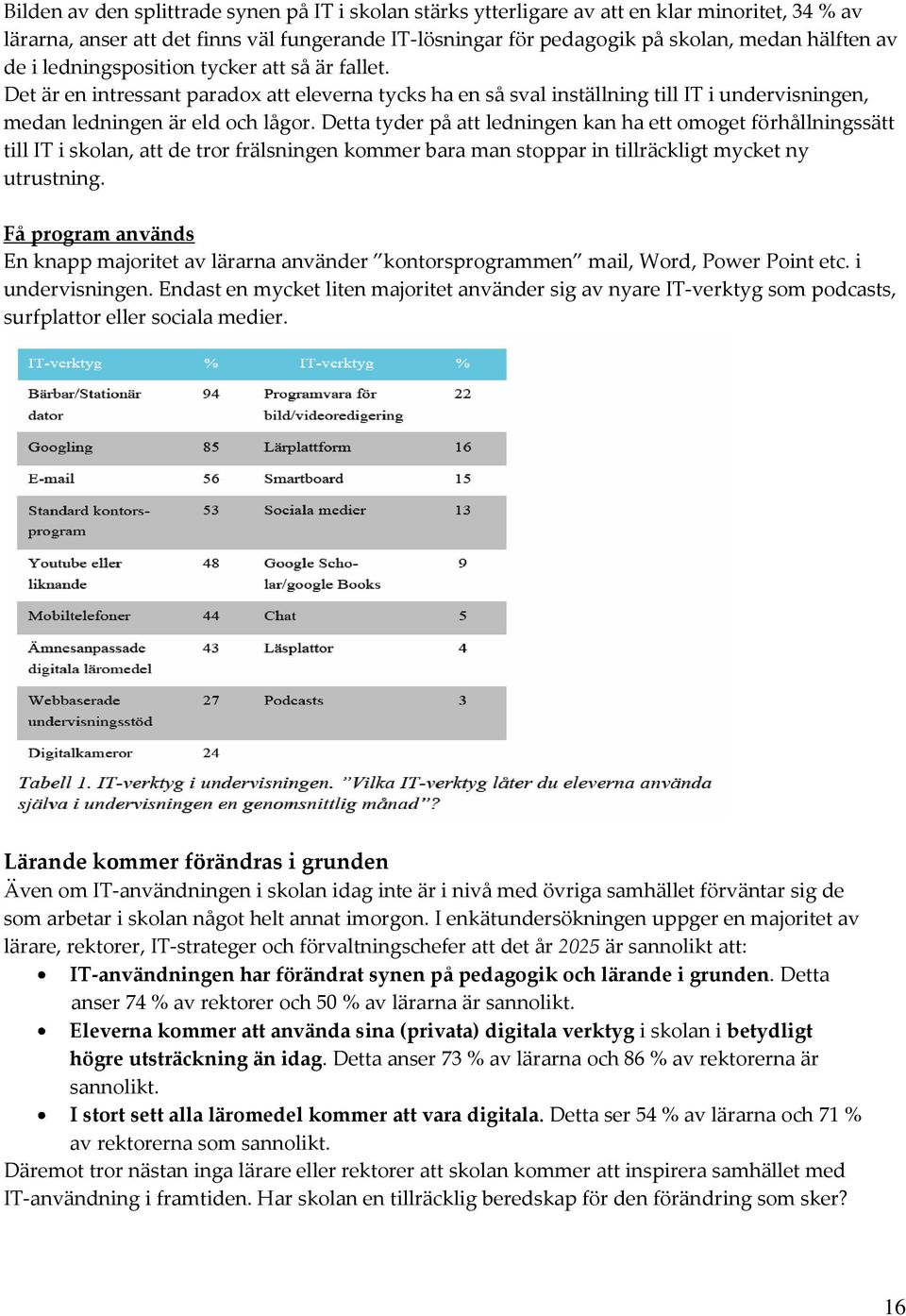 Detta tyder på att ledningen kan ha ett omoget förhållningssätt till IT i skolan, att de tror frälsningen kommer bara man stoppar in tillräckligt mycket ny utrustning.