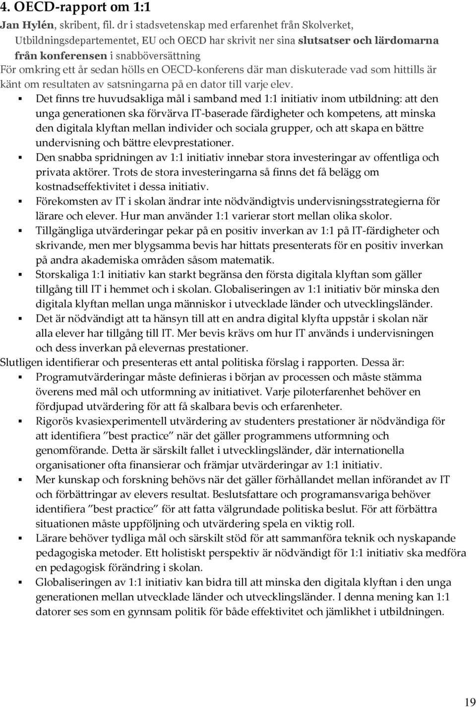 hölls en OECD-konferens där man diskuterade vad som hittills är känt om resultaten av satsningarna på en dator till varje elev.