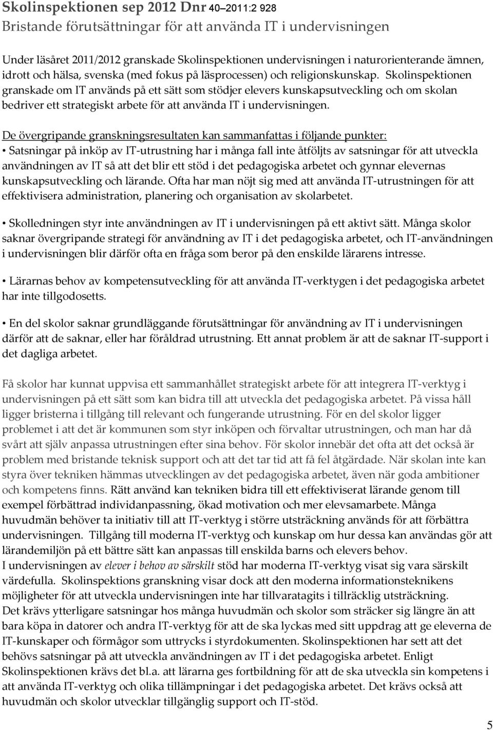 Skolinspektionen granskade om IT används på ett sätt som stödjer elevers kunskapsutveckling och om skolan bedriver ett strategiskt arbete för att använda IT i undervisningen.