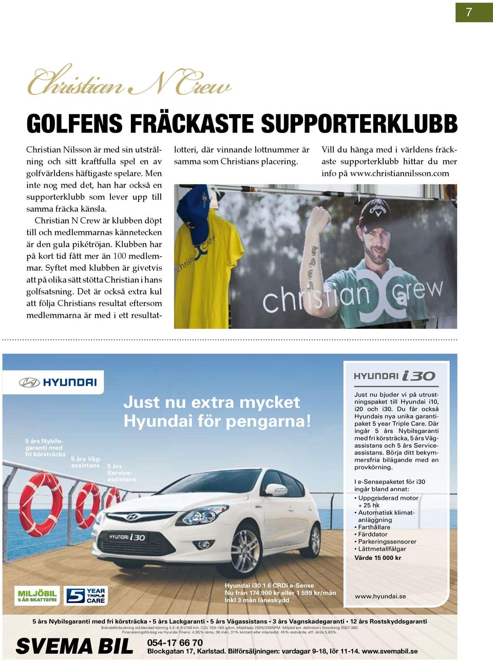 Klubben har på kort tid fått mer än 100 medlemmar. Syftet med klubben är givetvis att på olika sätt stötta Christian i hans golfsatsning.