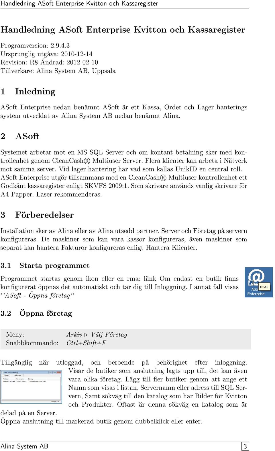 utvecklat av Alina System AB nedan benämnt Alina. 2 ASoft Systemet arbetar mot en MS SQL Server och om kontant betalning sker med kontrollenhet genom CleanCash R Multiuser Server.