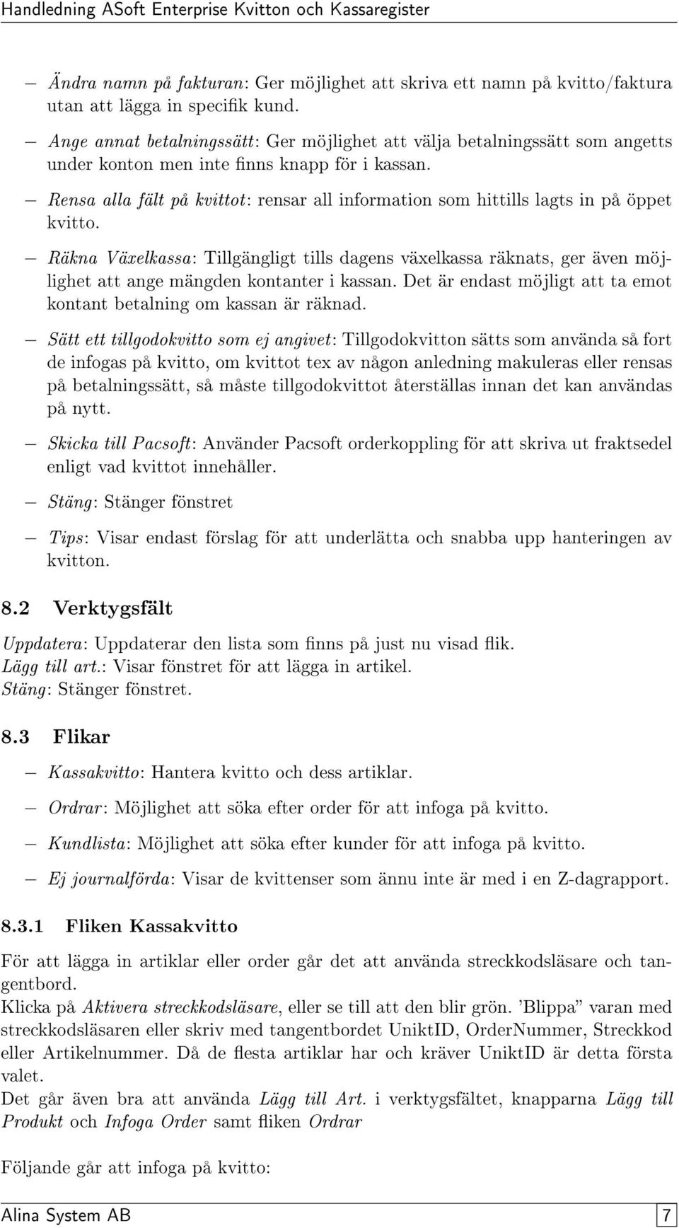 Rensa alla fält på kvittot: rensar all information som hittills lagts in på öppet kvitto.