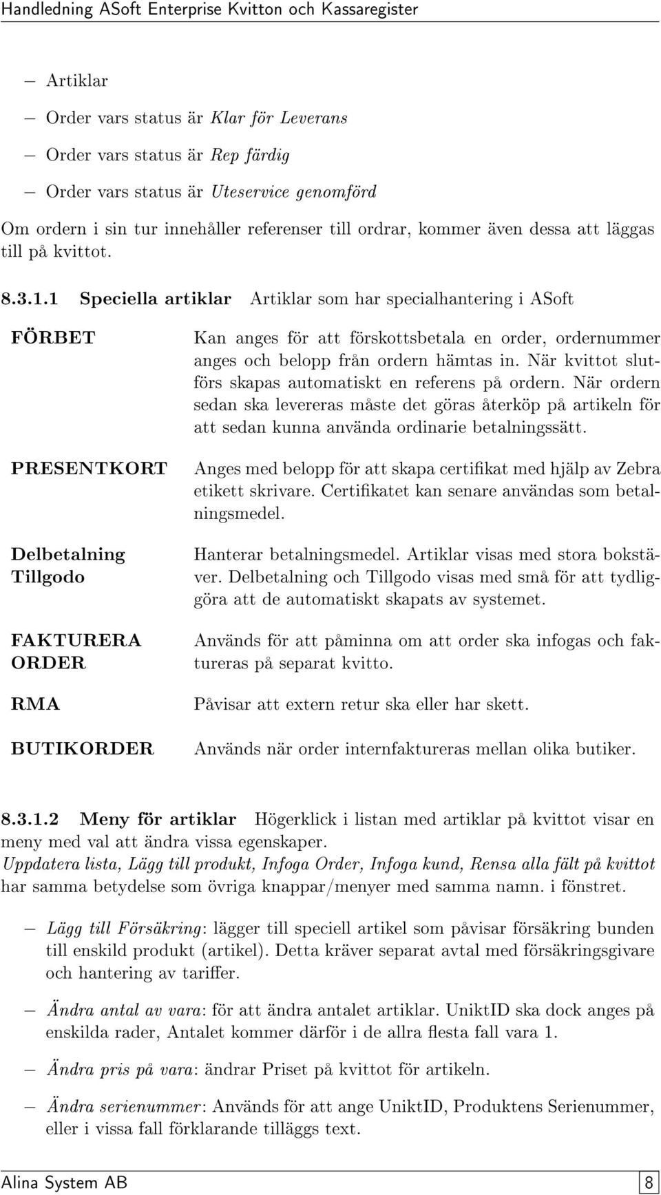 1 Speciella artiklar Artiklar som har specialhantering i ASoft FÖRBET PRESENTKORT Delbetalning Tillgodo FAKTURERA ORDER RMA BUTIKORDER Kan anges för att förskottsbetala en order, ordernummer anges