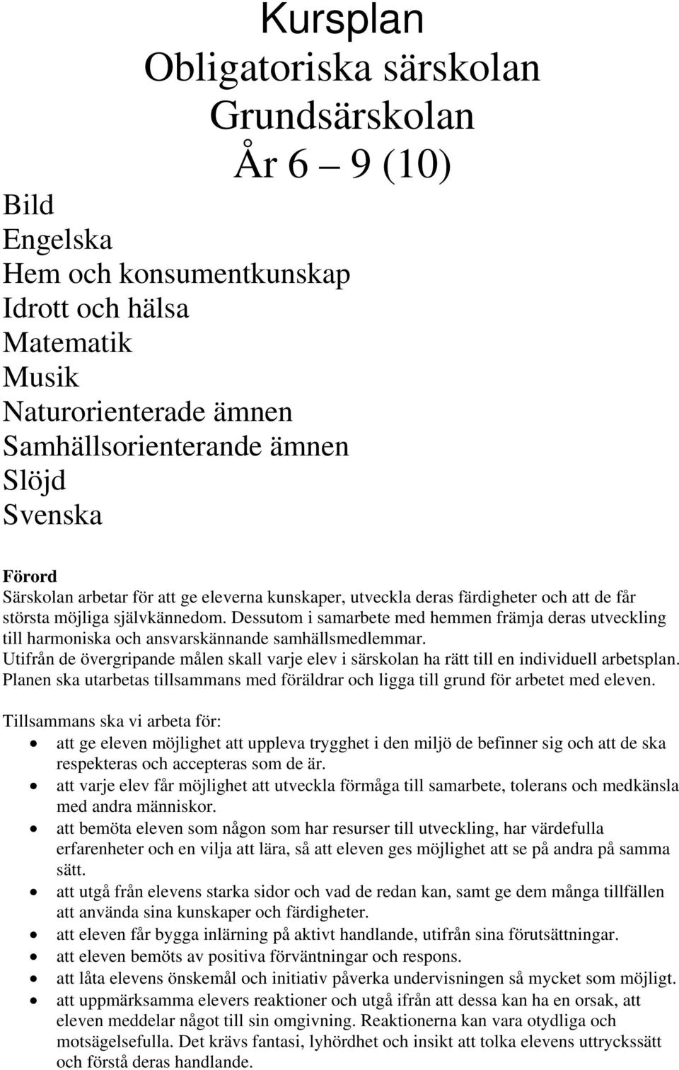 Dessutom i samarbete med hemmen främja deras utveckling till harmoniska och ansvarskännande samhällsmedlemmar.