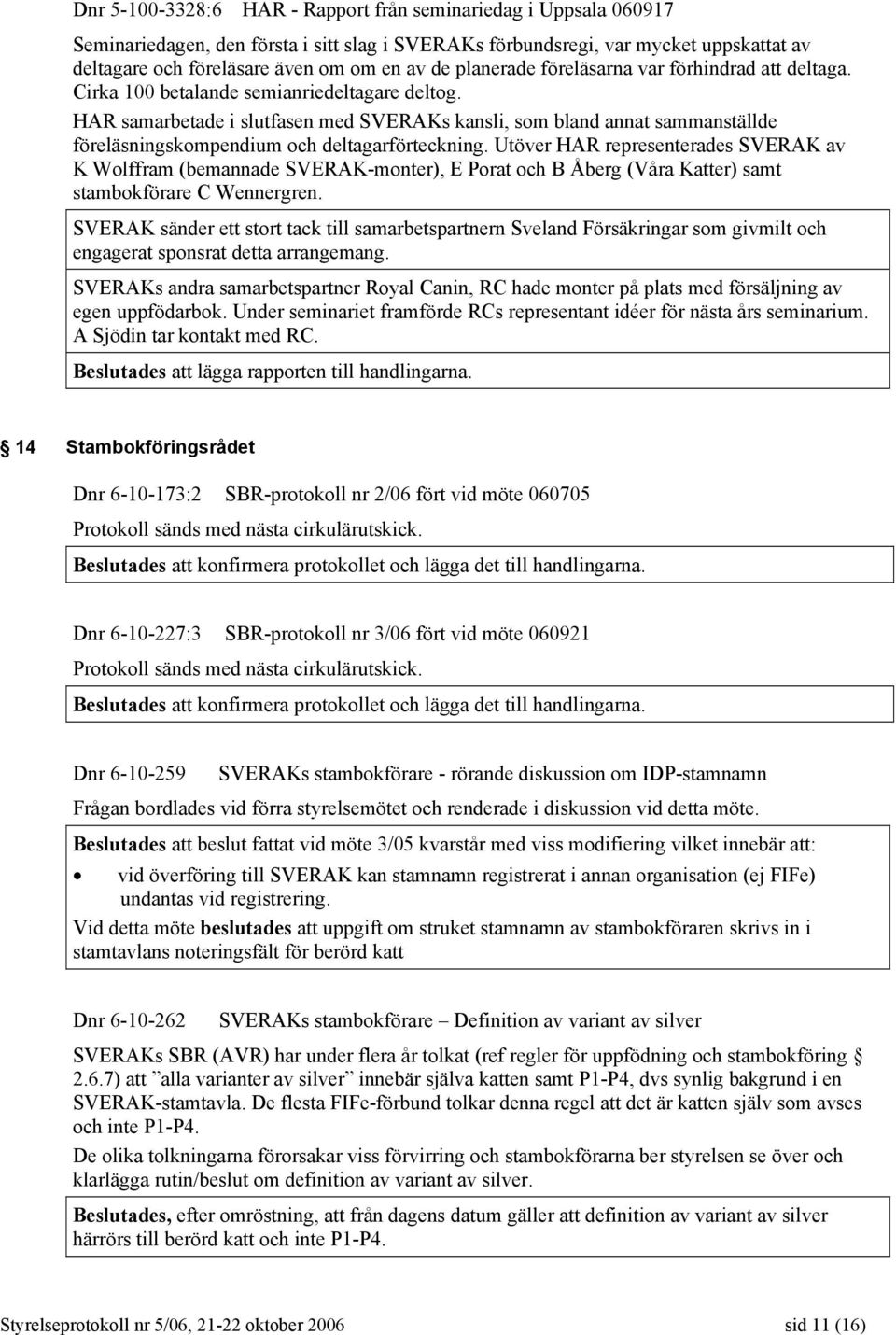 HAR samarbetade i slutfasen med SVERAKs kansli, som bland annat sammanställde föreläsningskompendium och deltagarförteckning.