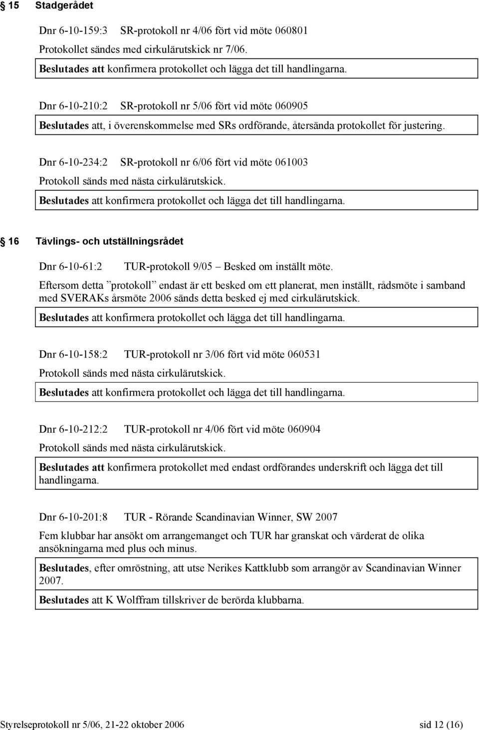 Dnr 6-10-234:2 SR-protokoll nr 6/06 fört vid möte 061003 16 Tävlings- och utställningsrådet Dnr 6-10-61:2 TUR-protokoll 9/05 Besked om inställt möte.