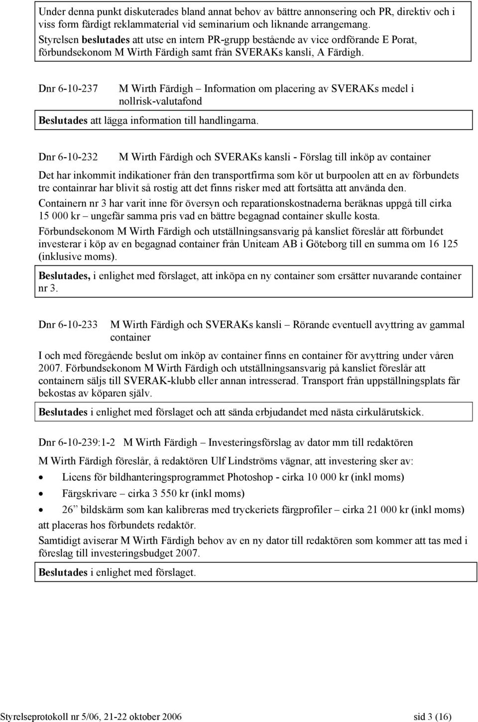 Dnr 6-10-237 M Wirth Färdigh Information om placering av SVERAKs medel i nollrisk-valutafond Beslutades att lägga information till handlingarna.