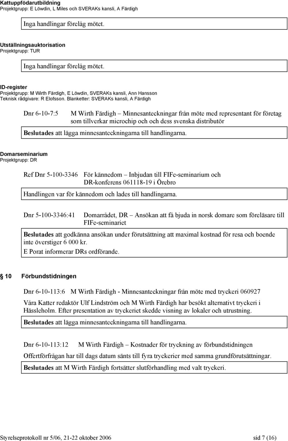 Blanketter: SVERAKs kansli, A Färdigh Dnr 6-10-7:5 M Wirth Färdigh Minnesanteckningar från möte med representant för företag som tillverkar microchip och och dess svenska distributör Beslutades att