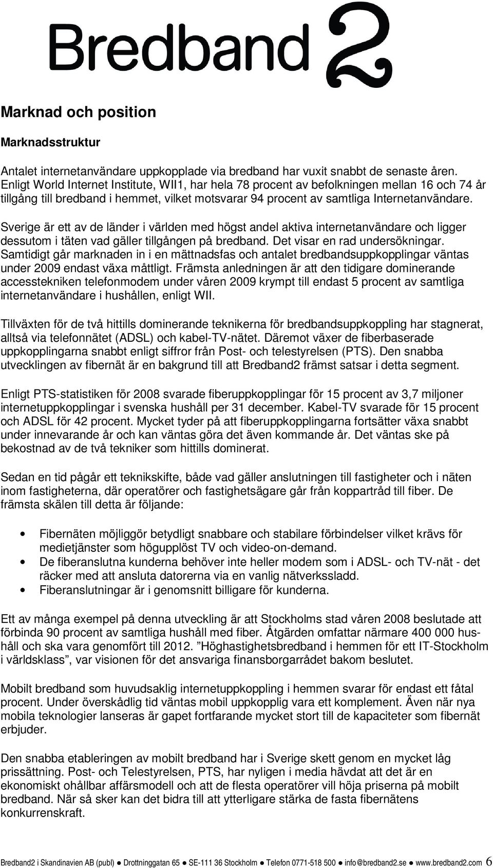 Sverige är ett av de länder i världen med högst andel aktiva internetanvändare och ligger dessutom i täten vad gäller tillgången på bredband. Det visar en rad undersökningar.