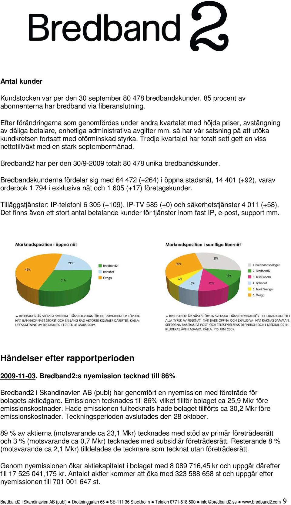 så har vår satsning på att utöka kundkretsen fortsatt med oförminskad styrka. Tredje kvartalet har totalt sett gett en viss nettotillväxt med en stark septembermånad.