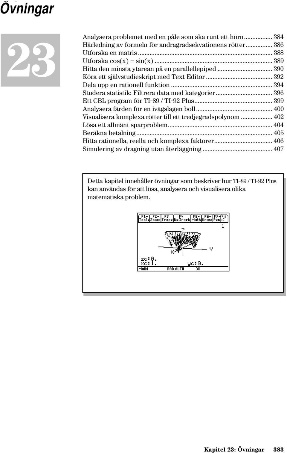 .. 396 Ett CBL program för TI-89 / TI-92 Plus... 399 Analysera färden för en ivägslagen boll... 400 Visualisera komplexa rötter till ett tredjegradspolynom... 402 Lösa ett allmänt sparproblem.