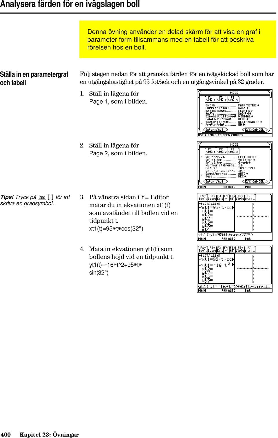 Ställ in lägena för Page 1, som i bilden. 2. Ställ in lägena för Page 2, som i bilden. Tips! Tryck på 2 för att skriva en gradsymbol. 3.