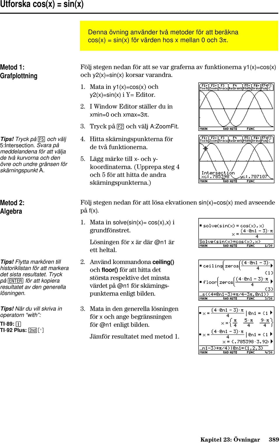 Följ stegen nedan för att se var graferna av funktionerna y1(x)=cos(x) och y2(x)=sin(x) korsar varandra. 1. Mata in y1(x)=cos(x) och y2(x)=sin(x) i Y= Editor. 2.