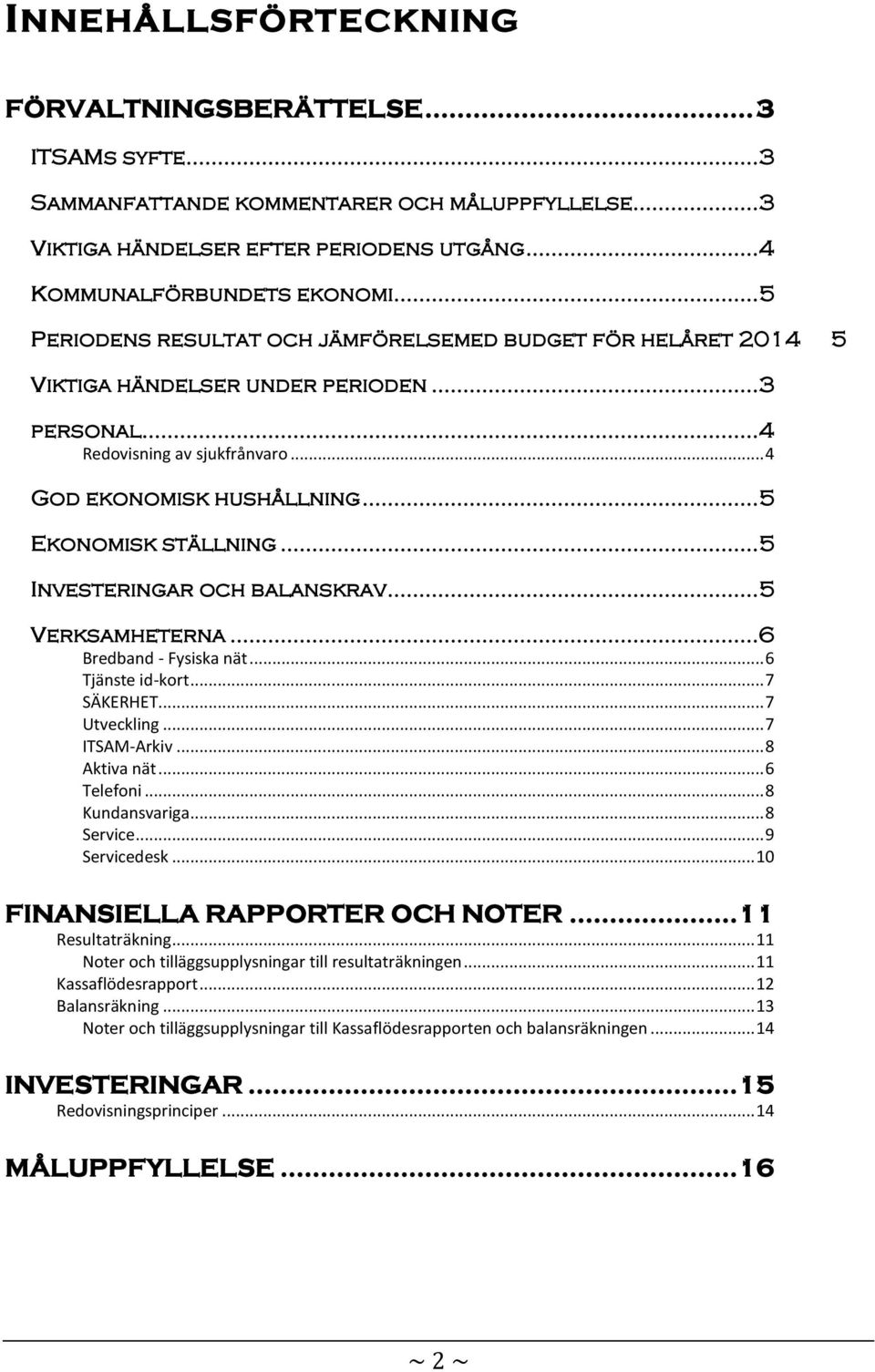 ..5 Investeringar och balanskrav...5 Verksamheterna...6 Bredband - Fysiska nät... 6 Tjänste id-kort... 7 SÄKERHET... 7 Utveckling... 7 ITSAM-Arkiv... 8 Aktiva nät... 6 Telefoni... 8 Kundansvariga.