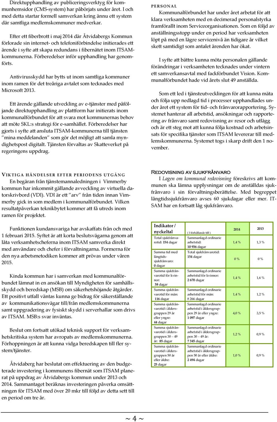 Efter ett fiberbrott i maj 2014 där Åtvidabergs Kommun förlorade sin internet- och telefoniförbindelse initierades ett ärende i syfte att skapa redundans i fibernätet inom ITSAMkommunerna.