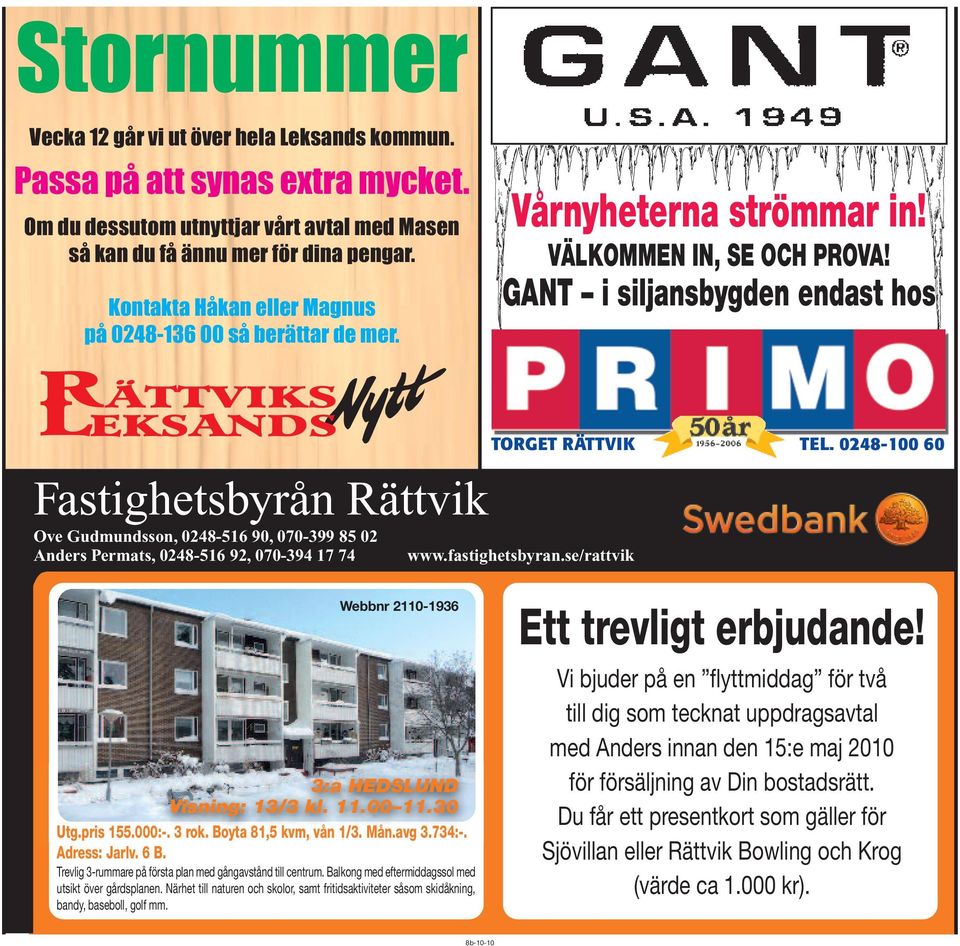 GANT i siljansbygden endast hos Fastighetsbyrån Rättvik Ove Gudmundsson, 0248-516 90, 070-399 85 02 Anders Permats, 0248-516 92, 070-394 17 74 TORGET RÄTTVIK TEL. 0248-100 60 www.fastighetsbyran.