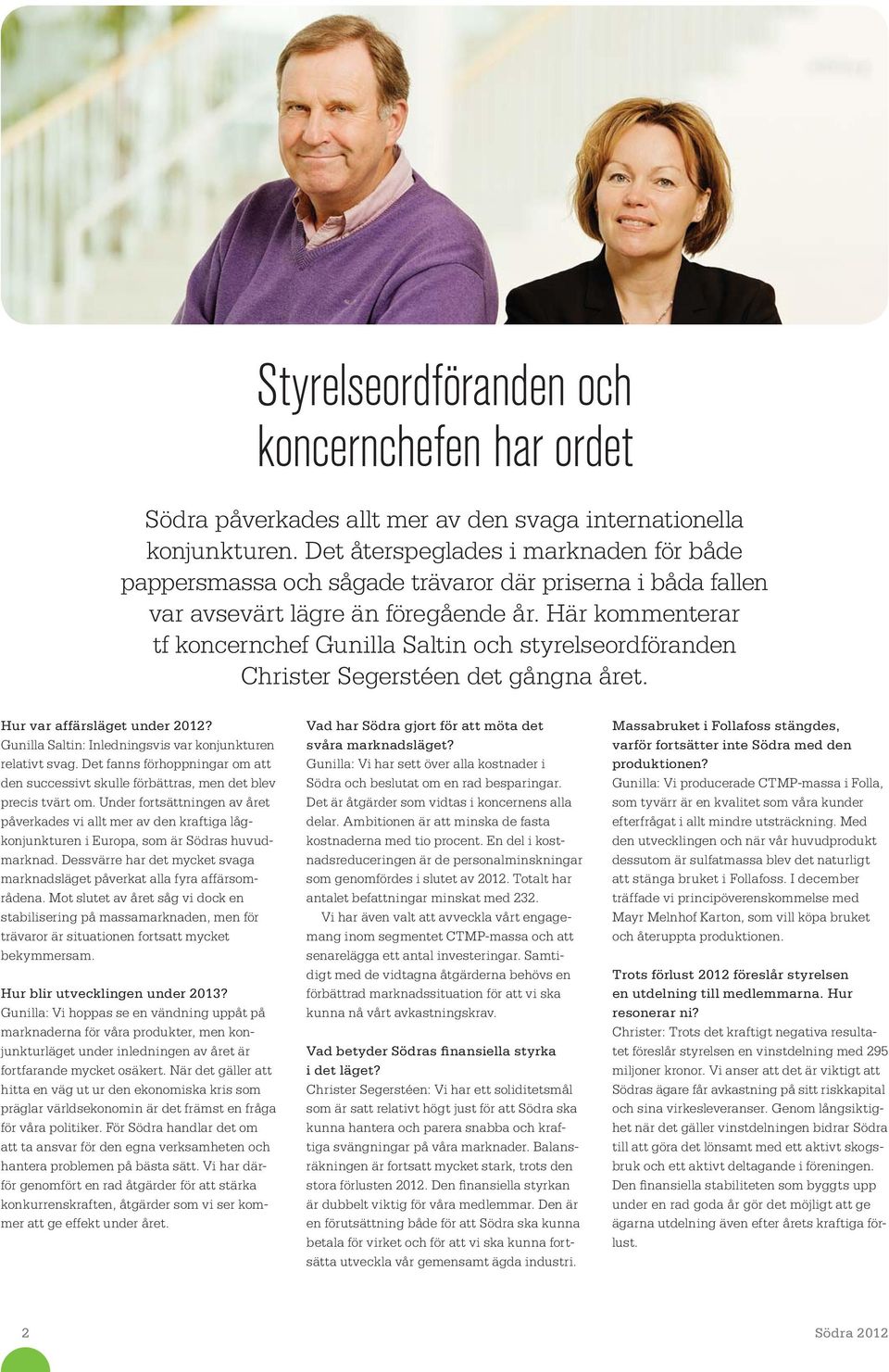 Här kommenterar tf koncernchef Gunilla Saltin och styrelse ordföranden Christer Segerstéen det gångna året. Hur var affärsläget under 2012?