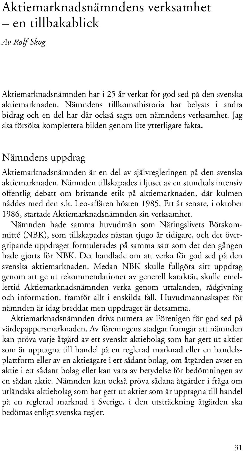 Nämndens uppdrag Aktiemarknadsnämnden är en del av självregleringen på den svenska aktiemarknaden.