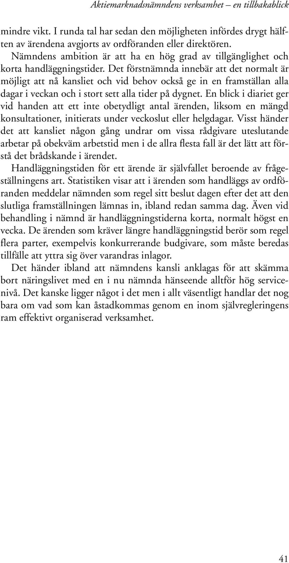 Det förstnämnda innebär att det normalt är möjligt att nå kansliet och vid behov också ge in en framställan alla dagar i veckan och i stort sett alla tider på dygnet.