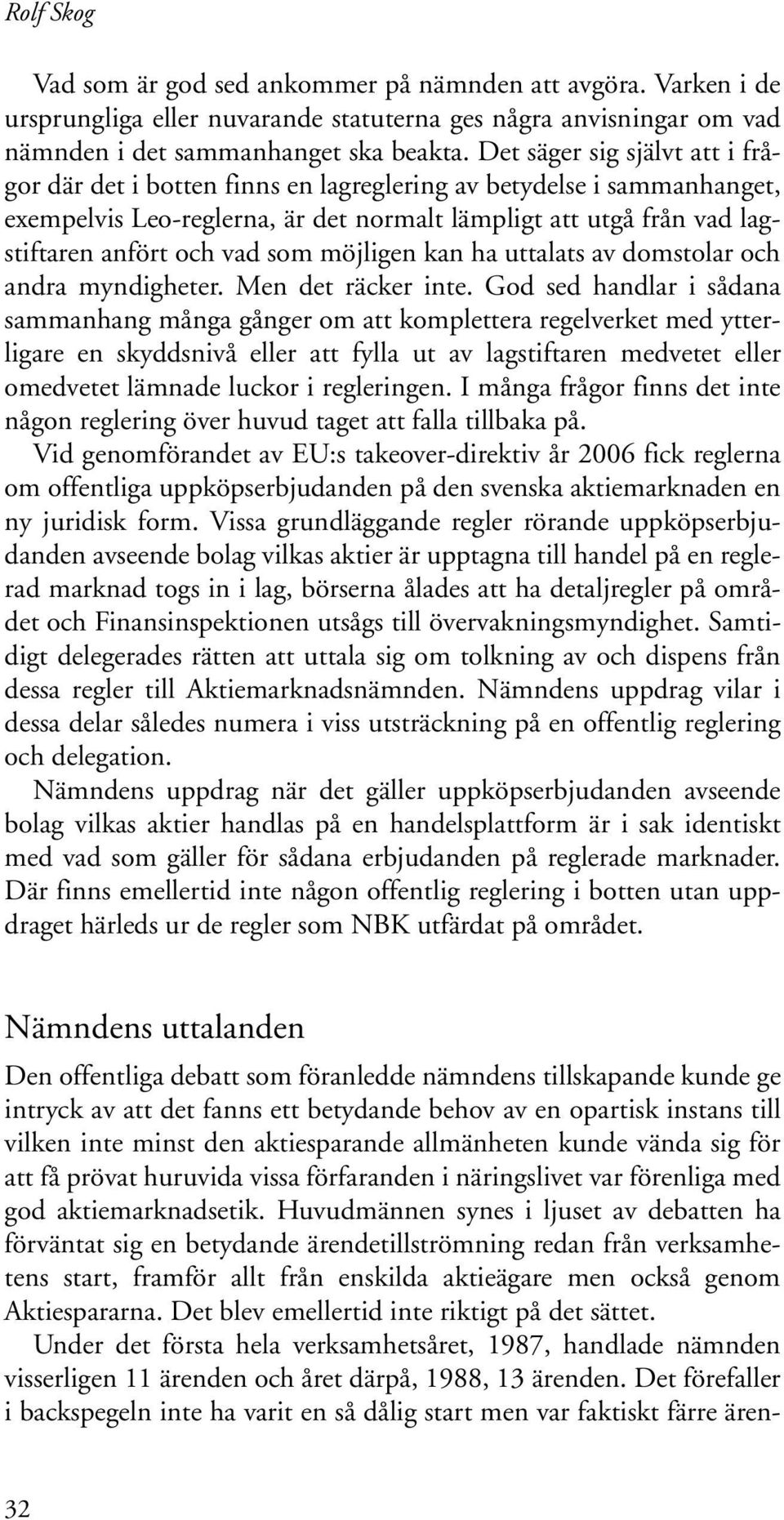 som möjligen kan ha uttalats av domstolar och andra myndigheter. Men det räcker inte.