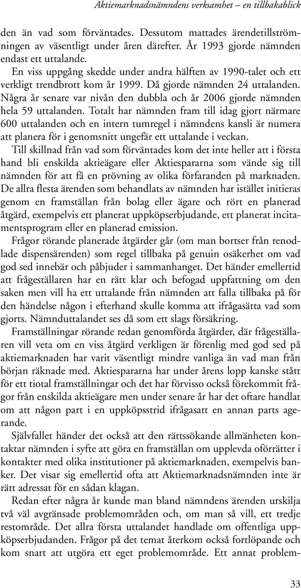 Några år senare var nivån den dubbla och år 2006 gjorde nämnden hela 59 uttalanden.