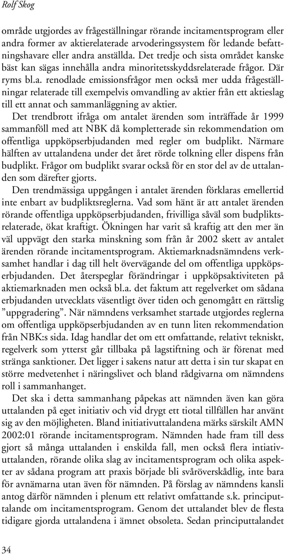 Det trendbrott ifråga om antalet ärenden som inträffade år 1999 sammanföll med att NBK då kompletterade sin rekommendation om offentliga uppköpserbjudanden med regler om budplikt.