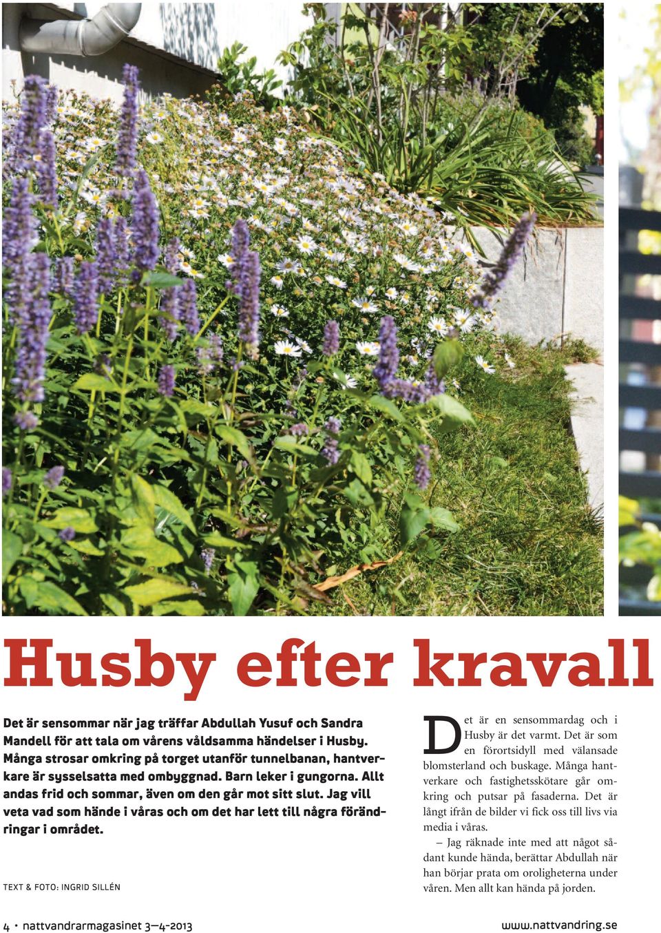 Jag vill veta vad som hände i våras och om det har lett till några förändringar i området. TEXT & FOTO: INGRID SILLÉN Det är en sensommardag och i Husby är det varmt.