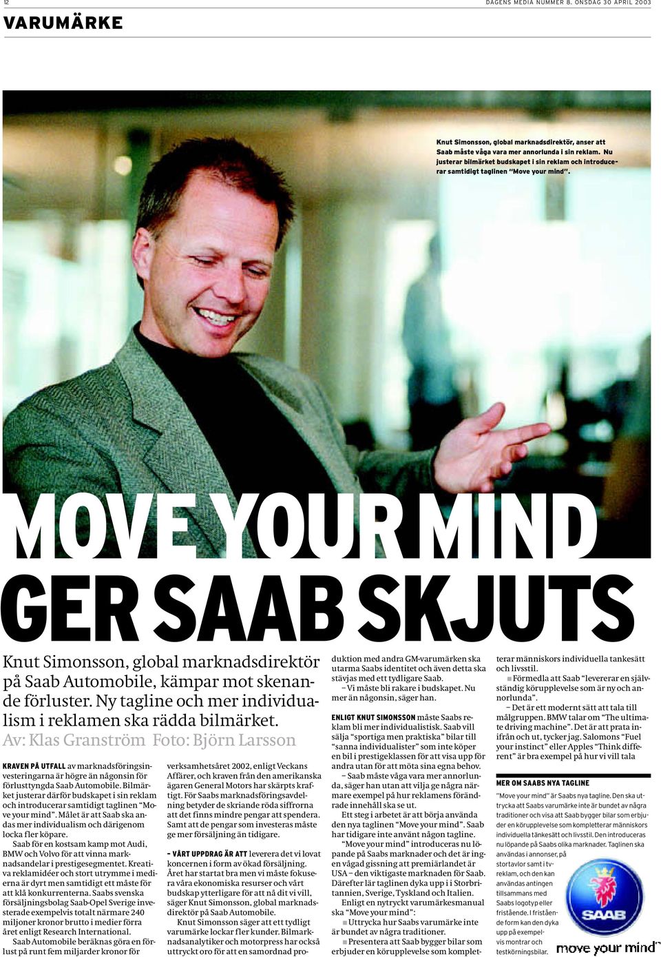 MOVE YOUR MIND GER SAAB SKJUTS Knut Simonsson, global marknadsdirektör på Saab Automobile, kämpar mot skenande förluster. Ny tagline och mer individualism i reklamen ska rädda bilmärket.
