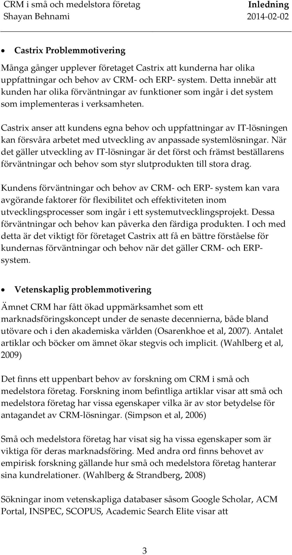 Castrix anser att kundens egna behov och uppfattningar av IT lösningen kan försvåra arbetet med utveckling av anpassade systemlösningar.