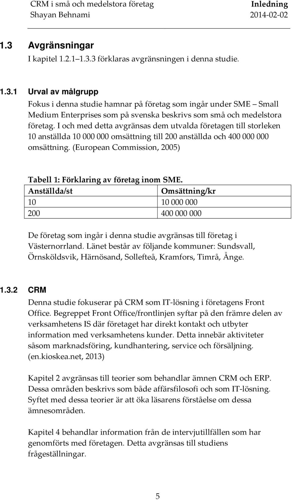 (European Commission, 2005) Tabell 1: Förklaring av företag inom SME.