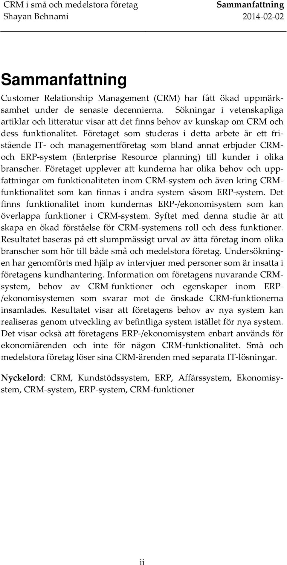 Företaget som studeras i detta arbete är ett fristående IT och managementföretag som bland annat erbjuder CRMoch ERP system (Enterprise Resource planning) till kunder i olika branscher.