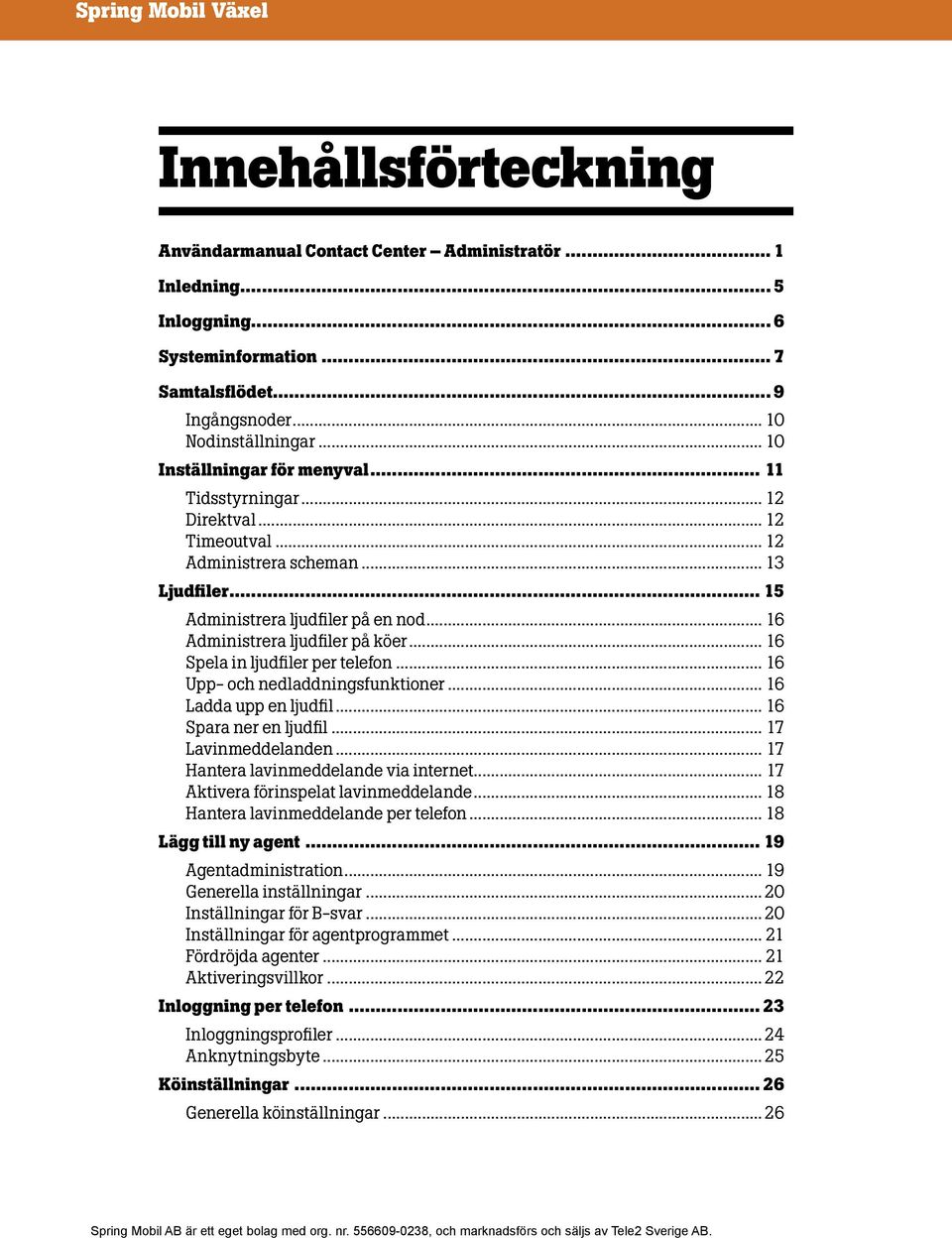 .. 16 Administrera ljudfiler på köer... 16 Spela in ljudfiler per telefon... 16 Upp- och nedladdningsfunktioner... 16 Ladda upp en ljudfil... 16 Spara ner en ljudfil... 17 Lavinmeddelanden.