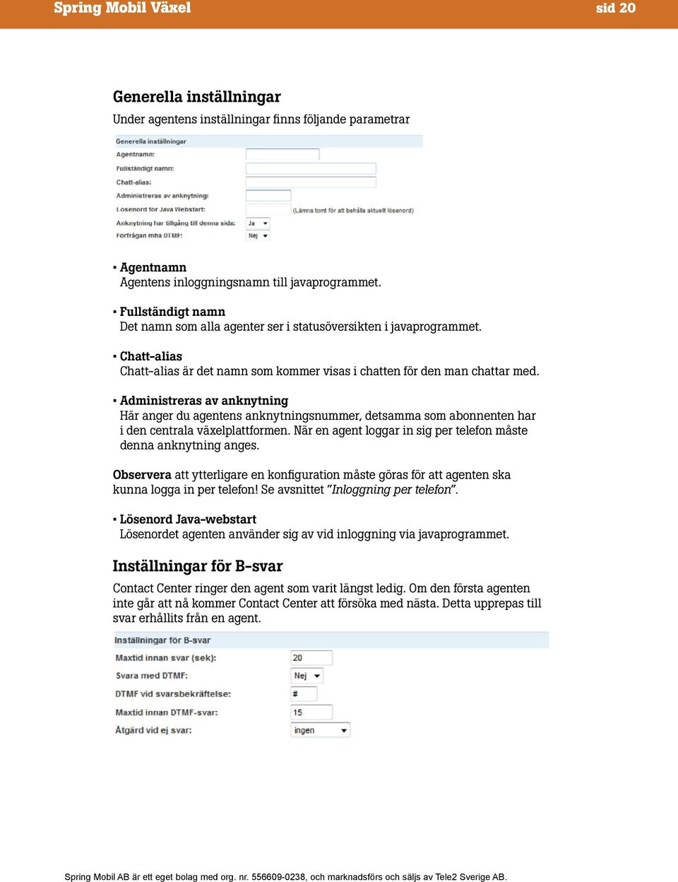 Administreras av anknytning Här anger du agentens anknytningsnummer, detsamma som abonnenten har i den centrala växelplattformen. När en agent loggar in sig per telefon måste denna anknytning anges.