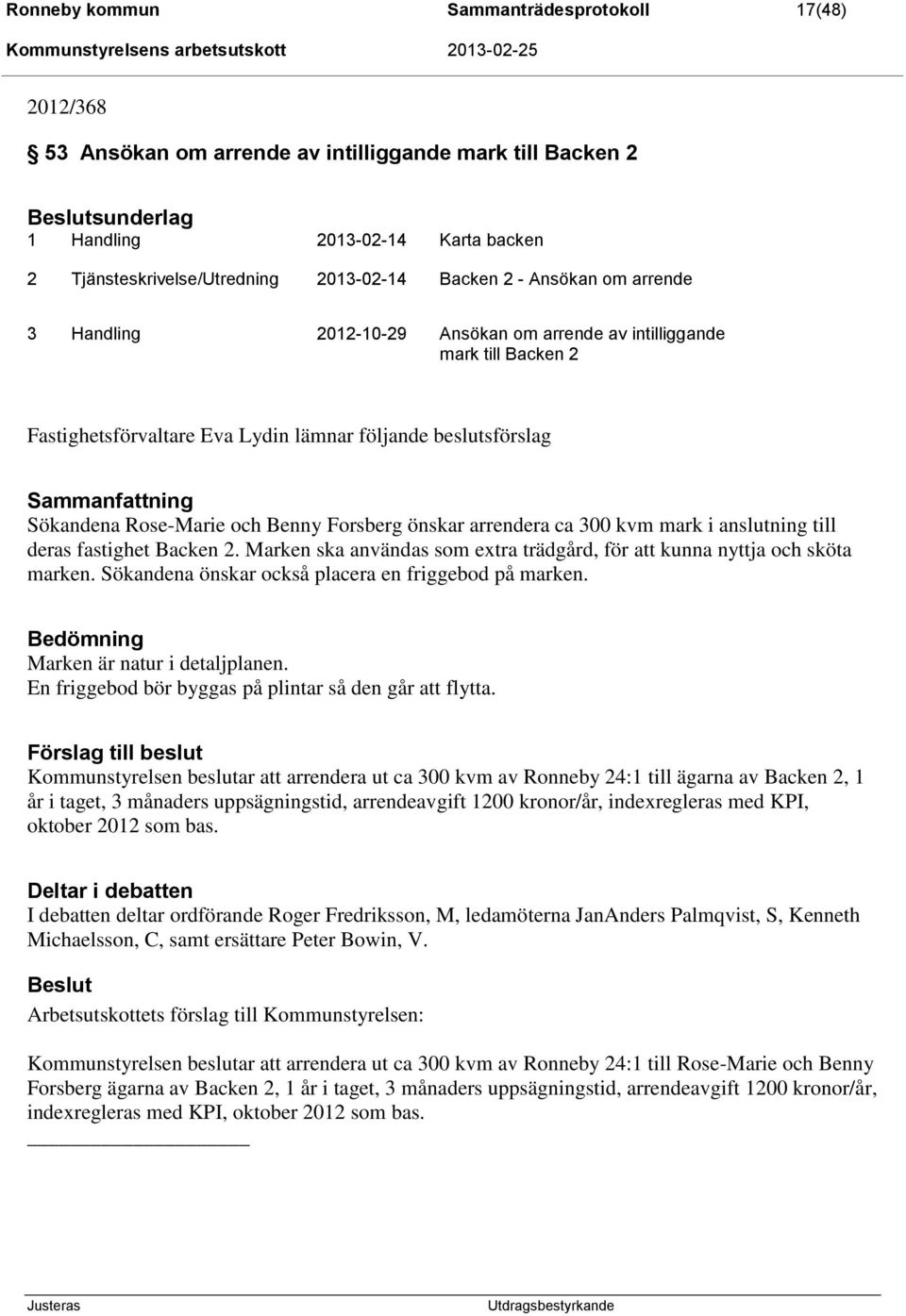 Forsberg önskar arrendera ca 300 kvm mark i anslutning till deras fastighet Backen 2. Marken ska användas som extra trädgård, för att kunna nyttja och sköta marken.