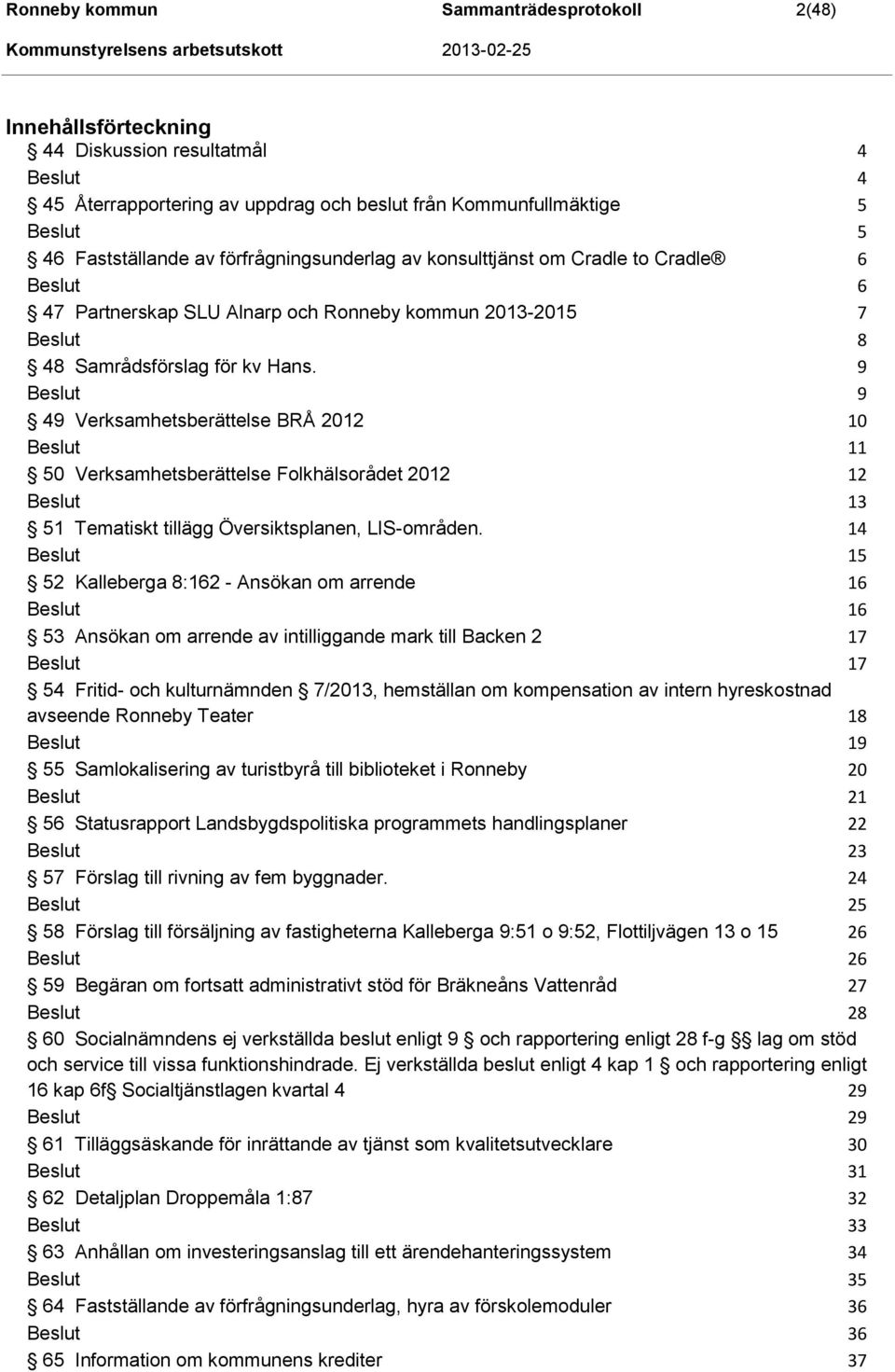 9 9 49 Verksamhetsberättelse BRÅ 2012 10 11 50 Verksamhetsberättelse Folkhälsorådet 2012 12 13 51 Tematiskt tillägg Översiktsplanen, LIS-områden.