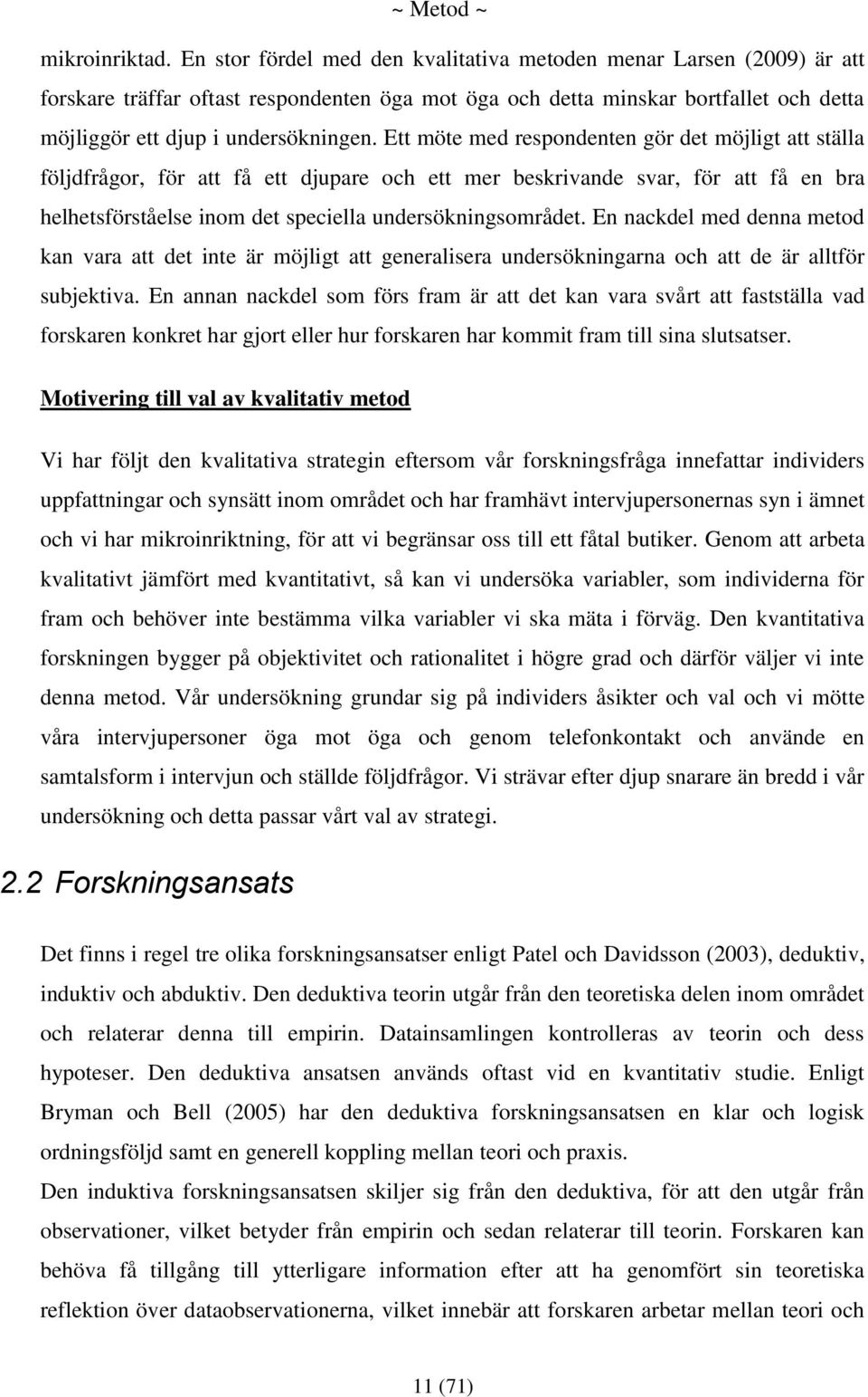 Ett möte med respondenten gör det möjligt att ställa följdfrågor, för att få ett djupare och ett mer beskrivande svar, för att få en bra helhetsförståelse inom det speciella undersökningsområdet.