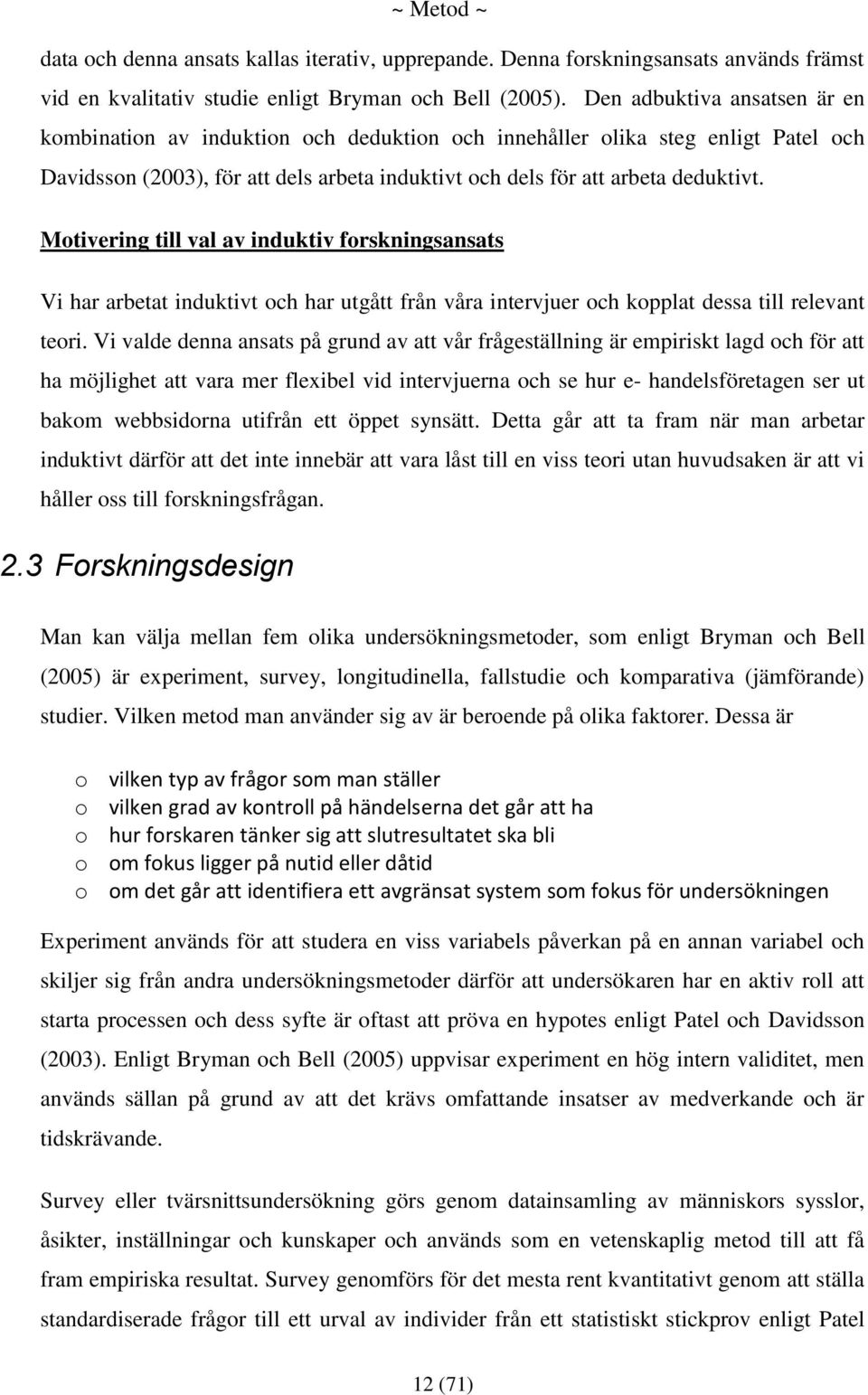 Motivering till val av induktiv forskningsansats Vi har arbetat induktivt och har utgått från våra intervjuer och kopplat dessa till relevant teori.