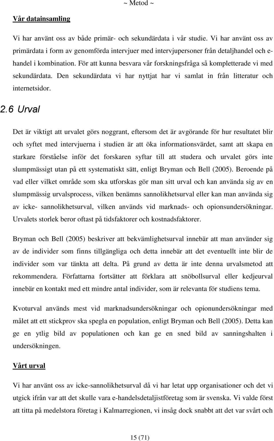 För att kunna besvara vår forskningsfråga så kompletterade vi med sekundärdata. Den sekundärdata vi har nyttjat har vi samlat in från litteratur och internetsidor. 2.